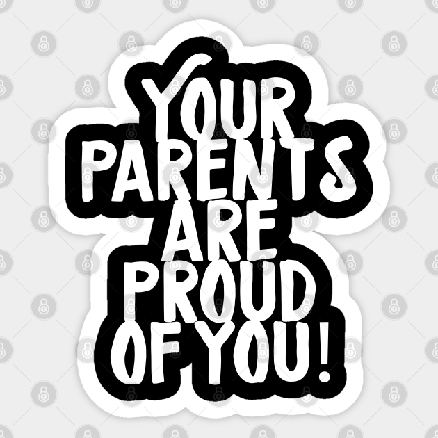 Your Parents Are Proud Of You Proud Parents Sticker TeePublic
